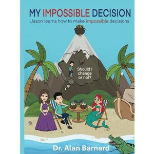 Barnard, Dr Alan My Impossible Decision: Jason Learns how to make impossible decisions Barnard, Dr Alan My Impossible Decision: Jason Learns how to make impossible decisions
