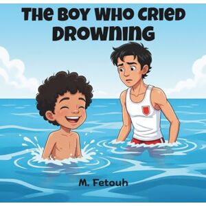Fetouh, M. The Boy Who Cried Drowning: A Powerful Story About Honesty, Trust, and a Dangerous Game of Lies Fetouh, M. The Boy Who Cried Drowning: A Powerful Story About Honesty, Trust, and a Dangerous Game of Lies