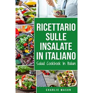 Mason, Charlie Ricettario sulle Insalate In italiano/ Salad Cookbook In Italian Mason, Charlie Ricettario sulle Insalate In italiano/ Salad Cookbook In Italian