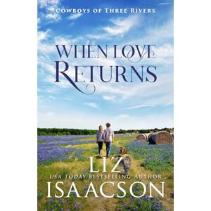 Isaacson, Liz When Love Returns: Second Chance Romance & Small Town Saga (Cowboys of Three Rivers) Isaacson, Liz When Love Returns: Second Chance Romance & Small Town Saga (Cowboys of Three Rivers)