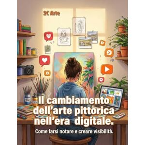 Book, 2C Arte Il cambiamento dell’arte pittorica nell’era digitale: Come farsi notare e creare visibilità Book, 2C Arte Il cambiamento dell’arte pittorica nell’era digitale: Come farsi notare e creare visibilità