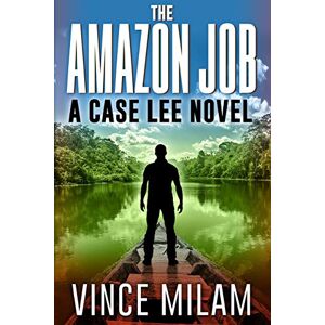 Milam, Vince The Amazon Job: (A Case Lee Novel Book 4) Milam, Vince The Amazon Job: (A Case Lee Novel Book 4)