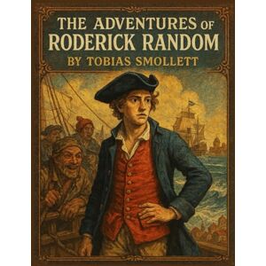 Smollett, Tobias The Adventures of Roderick Random by Tobias Smollett Smollett, Tobias The Adventures of Roderick Random by Tobias Smollett