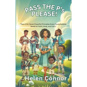 Connor, Helen Pass the P's Please!: Pass It on: Seven Powerful Principles Every Young Believer Needs to Catch, Keep, and Carry Connor, Helen Pass the P's Please!: Pass It on: Seven Powerful Principles Every Young Believer Needs to Catch, Keep, and Carry