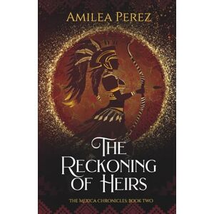 Perez, Amilea The Reckoning of Heirs: The Mexica Chronicles: Book Two Perez, Amilea The Reckoning of Heirs: The Mexica Chronicles: Book Two