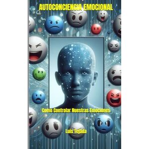 Tejada Yepes, Luis Fernando AUTOCONCIENCIA EMOCIONAL: Como Controlar Nuestras Emociones Tejada Yepes, Luis Fernando AUTOCONCIENCIA EMOCIONAL: Como Controlar Nuestras Emociones