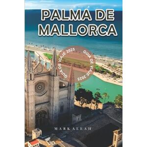 Aleah, Mark Palma de Mallorca Guía de viaje 2025: Las mejores playas, comida local, atracciones, excursiones de un día e itinerarios para visitar Palma de Mallorca 2025 Aleah, Mark Palma de Mallorca Guía de viaje 2025: Las mejores playas, comida local, atracciones, excursiones de un día e itinerarios para visitar Palma de Mallorca 2025
