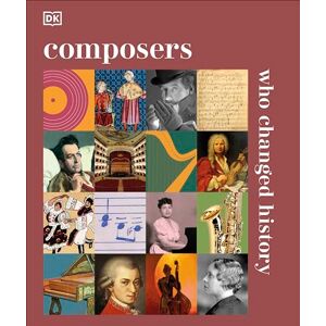 DK Composers Who Changed History: History Changers DK Composers Who Changed History: History Changers