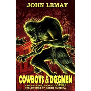 LeMay, John Cowboys & Dogmen: Skinwalkers, Werewolves, and Hellhounds of North America (COWBOYS & MONSTERS) LeMay, John Cowboys & Dogmen: Skinwalkers, Werewolves, and Hellhounds of North America (COWBOYS & MONSTERS)