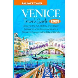 TOWER, RAILING'S VENICE TRAVEL GUIDE 2025: Discover the Art, History & Hidden Treasures of La Serenissima TOWER, RAILING'S VENICE TRAVEL GUIDE 2025: Discover the Art, History & Hidden Treasures of La Serenissima