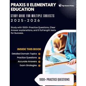 Press, Top Score Praxis II Elementary Education Study Guide for Multiple Subjects 2025-2026: Study with 1000+ Practice Questions, Clear Answer Explanations and 5 full length tests for Success. Press, Top Score Praxis II Elementary Education Study Guide for Multiple Subjects 2025-2026: Study with 1000+ Practice Questions, Clear Answer Explanations and 5 full length tests for Success.