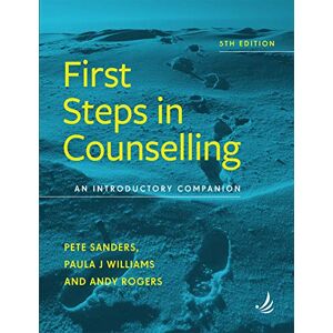 Pete Sanders First Steps in Counselling (5th Edition): An Introductory Companion Pete Sanders First Steps in Counselling (5th Edition): An Introductory Companion