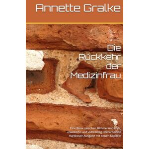 Gralke, Annette Die Rückkehr der Medizinfrau: Eine Reise zwischen Himmel und Erde, erweiterte und vollständig überarbeitete Hardcover-Ausgabe mit neuen Kapiteln Gralke, Annette Die Rückkehr der Medizinfrau: Eine Reise zwischen Himmel und Erde, erweiterte und vollständig überarbeitete Hardcover-Ausgabe mit neuen Kapiteln
