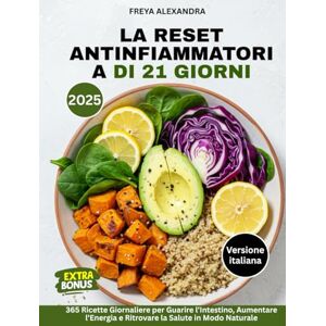 Freya La Reset Antinfiammatoria di 21 Giorni: 365 Ricette Giornaliere per Guarire l’Intestino, Aumentare l’Energia e Ritrovare la Salute in Modo Naturale Freya La Reset Antinfiammatoria di 21 Giorni: 365 Ricette Giornaliere per Guarire l’Intestino, Aumentare l’Energia e Ritrovare la Salute in Modo Naturale