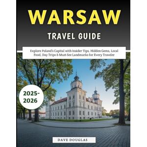 Douglas, Dave Warsaw Travel Guide 2025-2026: Explore Poland’s Capital with Insider Tips, Hidden Gems, Local Food, Day Trips & Must-See Landmarks for Every Traveler Douglas, Dave Warsaw Travel Guide 2025-2026: Explore Poland’s Capital with Insider Tips, Hidden Gems, Local Food, Day Trips & Must-See Landmarks for Every Traveler