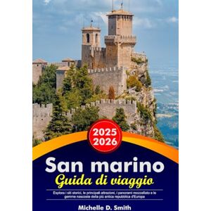 Smith, Michelle D. SAN MARINO Guida di viaggio 2025-2026: Esplora i siti storici, le principali attrazioni, i panorami mozzafiato e le gemme nascoste della più antica repubblica d'Europa Smith, Michelle D. SAN MARINO Guida di viaggio 2025-2026: Esplora i siti storici, le principali attrazioni, i panorami mozzafiato e le gemme nascoste della più antica repubblica d'Europa