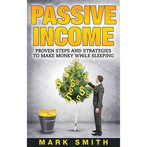 Smith, Mark Passive Income: Proven Steps And Strategies to Make Money While Sleeping: 1 (Online Business) Smith, Mark Passive Income: Proven Steps And Strategies to Make Money While Sleeping: 1 (Online Business)