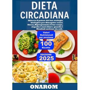ONAROM DIETA CIRCADIANA: Sblocca il potere del tuo orologio biologico per dimagrire senza Stress, Riprogramma il tuo corpo, rispetta i suoi ritmi e guarda i Risultati arrivare da soli. ONAROM DIETA CIRCADIANA: Sblocca il potere del tuo orologio biologico per dimagrire senza Stress, Riprogramma il tuo corpo, rispetta i suoi ritmi e guarda i Risultati arrivare da soli.