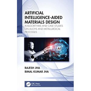 Jha, Rajesh Artificial Intelligence-Aided Materials Design: AI-Algorithms and Case Studies on Alloys and Metallurgical Processes Jha, Rajesh Artificial Intelligence-Aided Materials Design: AI-Algorithms and Case Studies on Alloys and Metallurgical Processes
