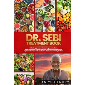 Hendry, Aniys DR. SEBI'S TREATMENT BOOK: Holistic Approach to Detox, Regenerate Cells, Boost Immunity, Cleanse the Liver, Balance pH, and Achieve Optimal Wellness with an Alkaline Plant-Based Diet by Dr. Sebi Hendry, Aniys DR. SEBI'S TREATMENT BOOK: Holistic Approach to Detox, Regenerate Cells, Boost Immunity, Cleanse the Liver, Balance pH, and Achieve Optimal Wellness with an Alkaline Plant-Based Diet by Dr. Sebi