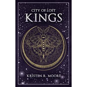 Moore, Kristen R. City of Lost Kings: an epic dark fantasy romance Moore, Kristen R. City of Lost Kings: an epic dark fantasy romance