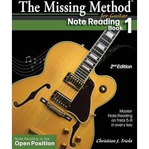 Triola, Christian J. The Missing Method for Guitar: Note Reading in the Open Position: Master Note Reading in the Open Position: 1 Triola, Christian J. The Missing Method for Guitar: Note Reading in the Open Position: Master Note Reading in the Open Position: 1