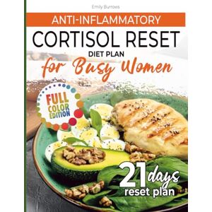 Burrows, Emily ANTI-INFLAMMATORY CORTISOL RESET: DIET PLAN FOR BUSY WOMEN: 21 Days to Reduce Stress, Beat Inflammation, and Feel Calm, Energized, and in Control Again Burrows, Emily ANTI-INFLAMMATORY CORTISOL RESET: DIET PLAN FOR BUSY WOMEN: 21 Days to Reduce Stress, Beat Inflammation, and Feel Calm, Energized, and in Control Again