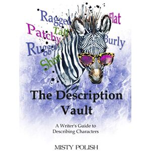 Polish, Misty The Description Vault: A Writer's Guide to Describing Characters Polish, Misty The Description Vault: A Writer's Guide to Describing Characters