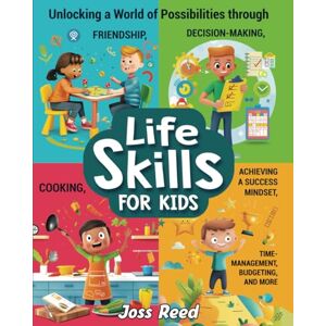 Reed, Joss Life Skills for Kids: Unlocking a World of Possibilities through Friendship, Decision-Making, Cooking, Achieving a Success Mindset, Time-Management, Budgeting, and More (The Emotion Detectives) Reed, Joss Life Skills for Kids: Unlocking a World of Possibilities through Friendship, Decision-Making, Cooking, Achieving a Success Mindset, Time-Management, Budgeting, and More (The Emotion Detectives)