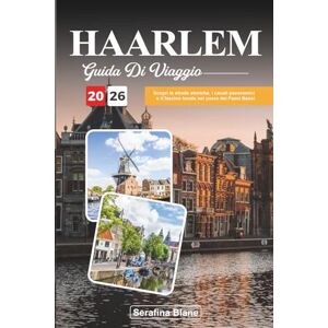 Blane, Serafina GUIDA DI VIAGGIO HAARLEM 2026: Scopri le strade storiche, i canali panoramici e il fascino locale nel cuore dei Paesi Bassi Blane, Serafina GUIDA DI VIAGGIO HAARLEM 2026: Scopri le strade storiche, i canali panoramici e il fascino locale nel cuore dei Paesi Bassi