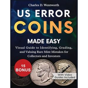 D. Wentworth, Charles US ERROR COINS MADE EASY:: Visual Guide to Identifying, Grading, and Valuing Rare Mint Mistakes for Collectors and Investors D. Wentworth, Charles US ERROR COINS MADE EASY:: Visual Guide to Identifying, Grading, and Valuing Rare Mint Mistakes for Collectors and Investors