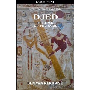 Kerkwyk, Ben Van Djed, Pillar of the Gods: 2 (Ancient Egyptian Symbolism) Kerkwyk, Ben Van Djed, Pillar of the Gods: 2 (Ancient Egyptian Symbolism)