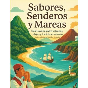 Rodriguez Sabores, Senderos y Mareas: Guía completa de las Islas Canarias: Una travesía entre volcanes, playas, dunas y tradiciones locales para descubrir Canarias como nunca antes Rodriguez Sabores, Senderos y Mareas: Guía completa de las Islas Canarias: Una travesía entre volcanes, playas, dunas y tradiciones locales para descubrir Canarias como nunca antes
