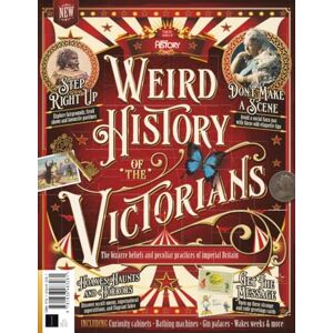 Future Publishing Ltd All About History Weird History of the Victorians: The Bizarre Beliefs And Peculiar Practices Of Imperial Britain: Uncover the Strange, Unusual, and Downright Bizarre Aspects of Victorian Life Future Publishing Ltd All About History Weird History of the Victorians: The Bizarre Beliefs And Peculiar Practices Of Imperial Britain: Uncover the Strange, Unusual, and Downright Bizarre Aspects of Victorian Life