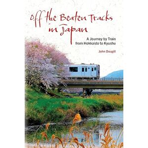 Dougill, John Off the Beaten Tracks in Japan: A Journey by Train from Hokkaido to Kyushu Dougill, John Off the Beaten Tracks in Japan: A Journey by Train from Hokkaido to Kyushu