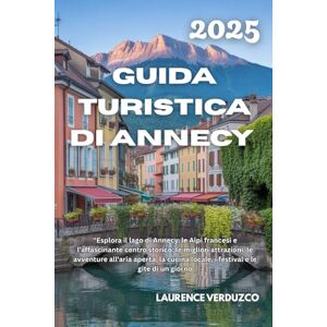 VERDUZCO, LAURENCE GUIDA TURISTICA DI ANNECY 2025: "Esplora il lago di Annecy, le Alpi francesi e l'affascinante centro storico: le migliori attrazioni, le avventure ... locale, i festival e le gite di un giorno VERDUZCO, LAURENCE GUIDA TURISTICA DI ANNECY 2025: "Esplora il lago di Annecy, le Alpi francesi e l'affascinante centro storico: le migliori attrazioni, le avventure ... locale, i festival e le gite di un giorno