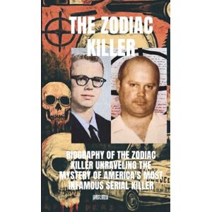 C.William, James The Zodiac Killer: Biography of The Zodiac Killer Unraveling the Mystery of America's Most Infamous Serial Killer Through Cryptic Letters, Ciphers, and Unsolved Murders C.William, James The Zodiac Killer: Biography of The Zodiac Killer Unraveling the Mystery of America's Most Infamous Serial Killer Through Cryptic Letters, Ciphers, and Unsolved Murders