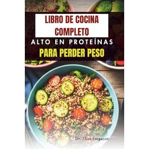 Ferguson, Dr. Elise LIBRO DE COCINA COMPLETO ALTO EN PROTEÍNAS PARA PERDER PESO: Deliciosas recetas para acelerar el metabolismo y quemar grasa Ferguson, Dr. Elise LIBRO DE COCINA COMPLETO ALTO EN PROTEÍNAS PARA PERDER PESO: Deliciosas recetas para acelerar el metabolismo y quemar grasa