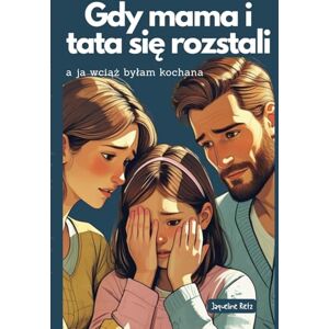Rietz, Jaqueline Gdy mama i tata się rozstali – a ja wciąż byłam kochana: Książka dla dzieci o rozwodzie rodziców – ciepła, wspierająca i pełna otuchy Rietz, Jaqueline Gdy mama i tata się rozstali – a ja wciąż byłam kochana: Książka dla dzieci o rozwodzie rodziców – ciepła, wspierająca i pełna otuchy
