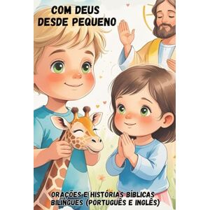 Bavuti, Janaína Com Deus Desde Pequeno Livro Infantil Bilíngue Português e Inglês: Histórias e oraçōes para crianças aprenderem sofre a fé, valores e amor, com texto em português e inglês. Bavuti, Janaína Com Deus Desde Pequeno Livro Infantil Bilíngue Português e Inglês: Histórias e oraçōes para crianças aprenderem sofre a fé, valores e amor, com texto em português e inglês.