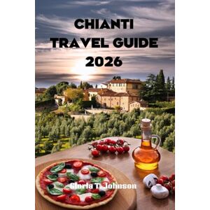 T. Johnson, Gloria CHIANTI TRAVEL GUIDE 2026: The Ultimate and Most Updated Handbook to Exploring Tuscany’s Vineyards, Villages, and Hidden Treasures (Glorious Travellers) T. Johnson, Gloria CHIANTI TRAVEL GUIDE 2026: The Ultimate and Most Updated Handbook to Exploring Tuscany’s Vineyards, Villages, and Hidden Treasures (Glorious Travellers)