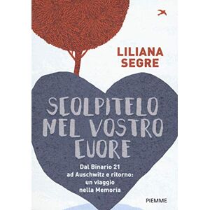 Segre, Liliana Scolpitelo nel vostro cuore. Dal Binario 21 ad Auschwitz e ritorno: un viaggio nella memoria Segre, Liliana Scolpitelo nel vostro cuore. Dal Binario 21 ad Auschwitz e ritorno: un viaggio nella memoria