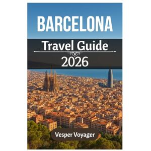 Voyager, Vesper Barcelona Travel Guide 2026: Experiencing Architectural Wonders, Mediterranean Shores, Gothic Mysteries, and Hidden Barrio Gems in Catalunya's Legendary Capital Voyager, Vesper Barcelona Travel Guide 2026: Experiencing Architectural Wonders, Mediterranean Shores, Gothic Mysteries, and Hidden Barrio Gems in Catalunya's Legendary Capital
