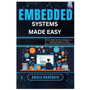 Hawthorn, AMARA Embedded Systems Made Easy: From Hello World to Hardware – a beginner’s guide to coding microcontrollers (C and Rust edition) Hawthorn, AMARA Embedded Systems Made Easy: From Hello World to Hardware – a beginner’s guide to coding microcontrollers (C and Rust edition)