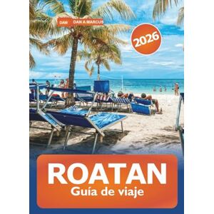 Marcus, Dan A. Roatan Guía de viaje 2026: Explora playas, actividades de aventura, resorts de lujo, joyas ocultas, gastronomía y experiencias locales en Honduras y el Caribe Marcus, Dan A. Roatan Guía de viaje 2026: Explora playas, actividades de aventura, resorts de lujo, joyas ocultas, gastronomía y experiencias locales en Honduras y el Caribe