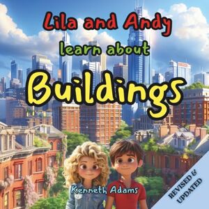Adams, Kenneth Lila and Andy learn about Buildings: A Young Civil Engineer's Guide to How Buildings Stand Strong Through Storms and Time Adams, Kenneth Lila and Andy learn about Buildings: A Young Civil Engineer's Guide to How Buildings Stand Strong Through Storms and Time