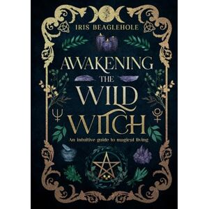 Beaglehole, Iris Awakening the Wild Witch: an intuitive guide to magical living (Real Magic books by Iris Beaglehole) Beaglehole, Iris Awakening the Wild Witch: an intuitive guide to magical living (Real Magic books by Iris Beaglehole)