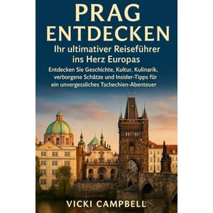 Campbell, Vicki Prag entdecken: Ihr ultimativer Reiseführer ins Herz Europas: Entdecken Sie Geschichte, Kultur, Kulinarik, verborgene Schätze und Insider-Tipps für ein unvergessliches Tschechien-Abenteuer Campbell, Vicki Prag entdecken: Ihr ultimativer Reiseführer ins Herz Europas: Entdecken Sie Geschichte, Kultur, Kulinarik, verborgene Schätze und Insider-Tipps für ein unvergessliches Tschechien-Abenteuer