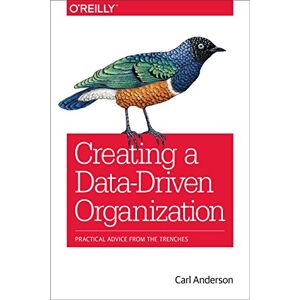 Anderson, Carl Creating a Data–Driven Organization: Practical Advice from the Trenches Anderson, Carl Creating a Data–Driven Organization: Practical Advice from the Trenches