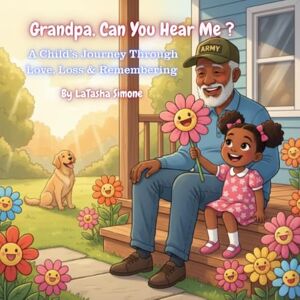 Simone, LaTasha Grandpa, Can You Hear Me?: A Child’s Journey Through Love, Loss, and Remembering Simone, LaTasha Grandpa, Can You Hear Me?: A Child’s Journey Through Love, Loss, and Remembering